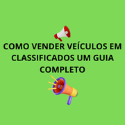 Como Vender Veículos em Classificados: Um Guia Completo para Vendedores